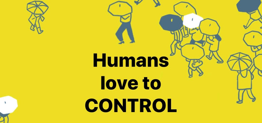 Humans love to Control