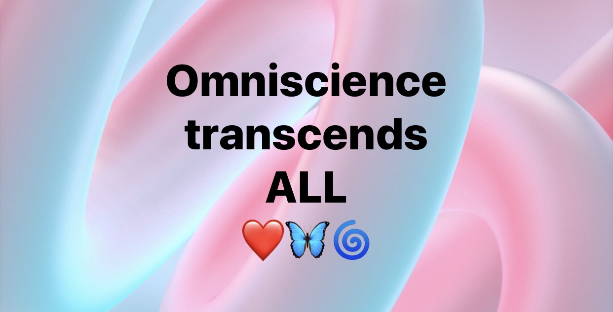 Omniscience transcends ALL