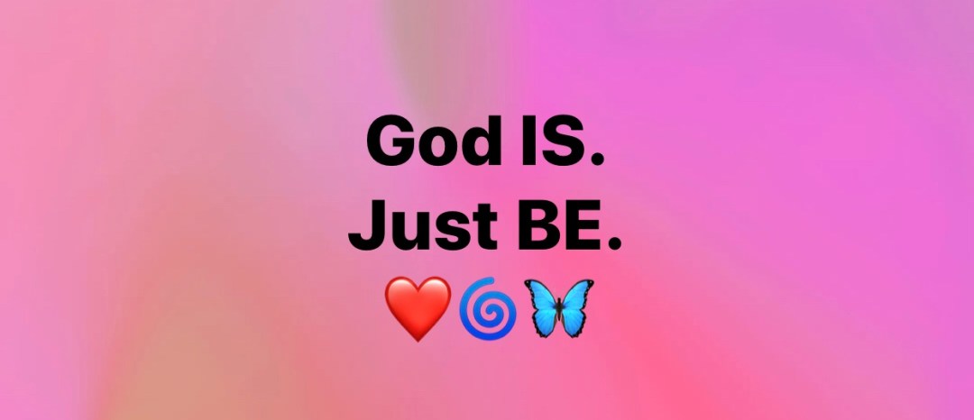 God IS. Just BE.